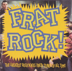 Frat Rock! The Greatest Rock 'N' Roll Party Tunes Of All Times