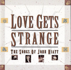 Love Gets Strange : The Songs Of John Hiatt