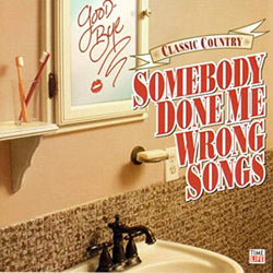 Classic Country: Somebody Done Me Wrong Songs