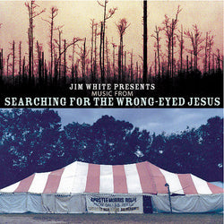 Jim White Presents Music From Searching For The Wrong-Eyed Jesus